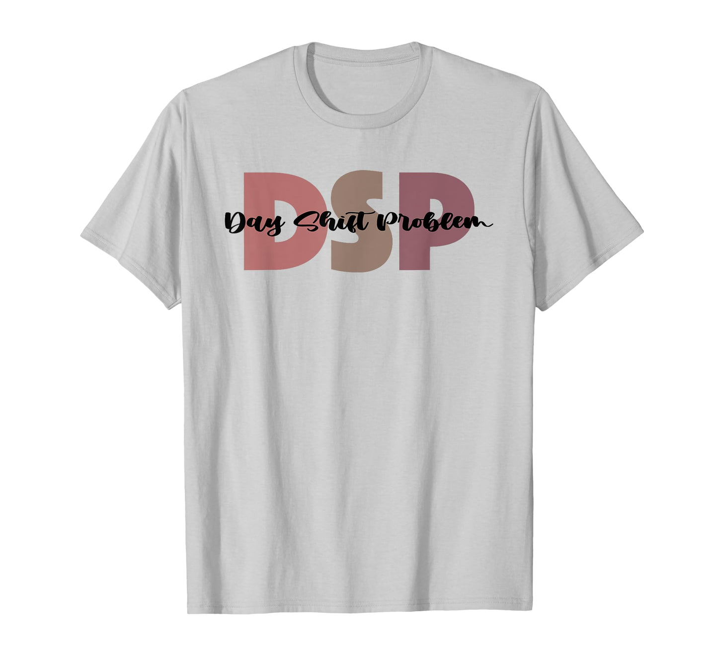 DSP Day Shift Problem Funny Nurse Night Shift Night Shifter T-Shirt