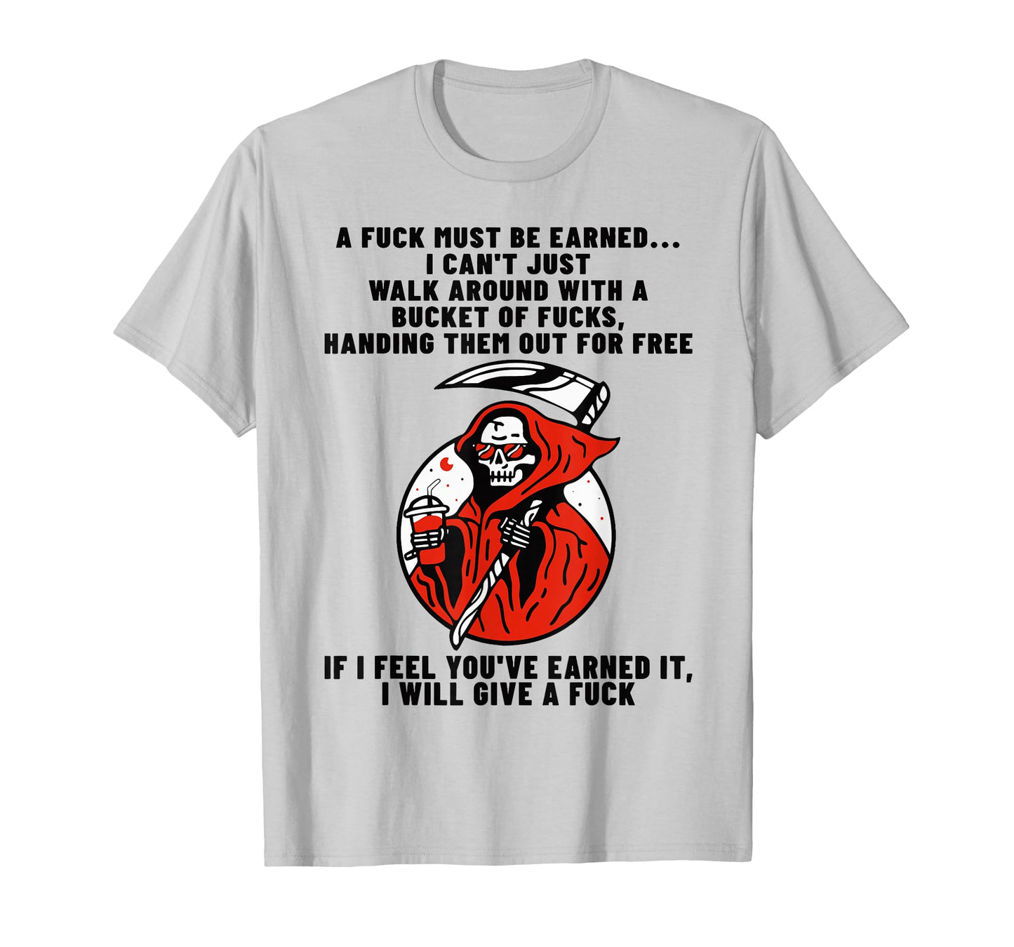 A Fuck Must Be Earned I Can't Just Walk Around with A Bucket T-Shirt