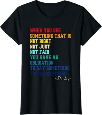 When You See Something That is Not Right John Lewis Quote T-Shirt