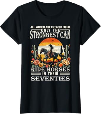All Women Creat Equal Strongest Ride Horses Seventies Gifts T-Shirt