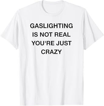 Gaslighting Is Not Real T-Shirt