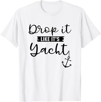 Womens Drop It Like Its Yacht Funny Yacht Lover Gift Idea T-Shirt