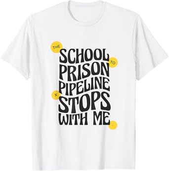 School to Prison Pipeline Stops With Me Social Justice Men Women T-Shirt