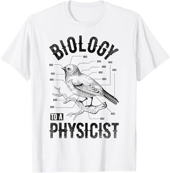 Bird Biology To A Physicist Science Funny Biologist Physics T-Shirt