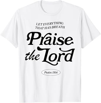 Let Everything That Has Breath Praise The Lord T-Shirt