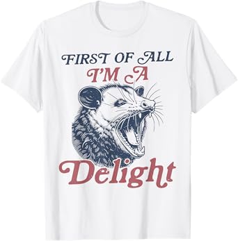 First Of All I'm A Delight Sarcastic Angry Opossum Possum T-Shirt