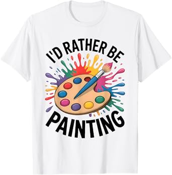i'd rather be painting art teacher T-Shirt