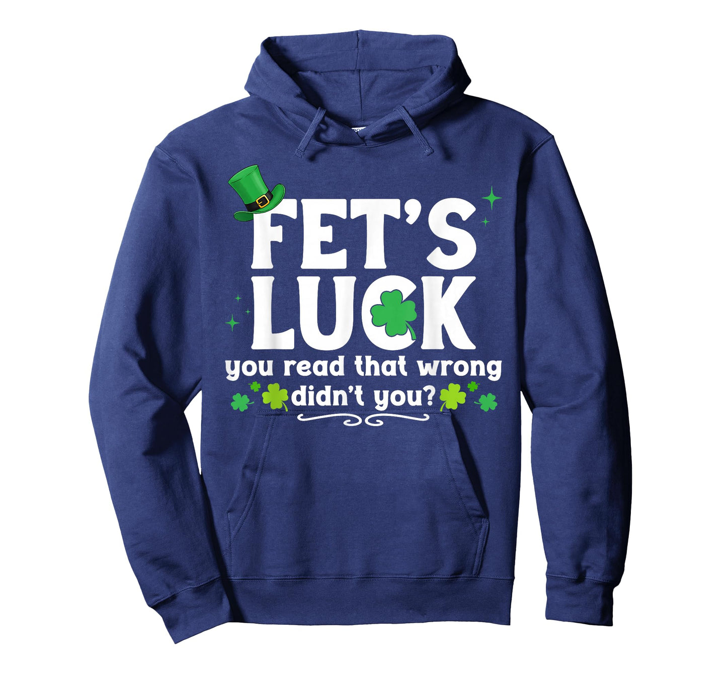 Fet's Luck You Read That Wrong Didn't You St Patrick's Day T-Shirt - Hoodie | Navy