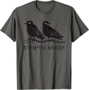 Attempted Murder Funny Crow Lover T-Shirt