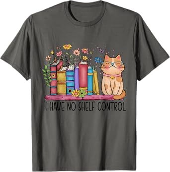 I Have No Shelf Control Literature Library Book Cat Lovers Men Women Girls Kids T-Shirt