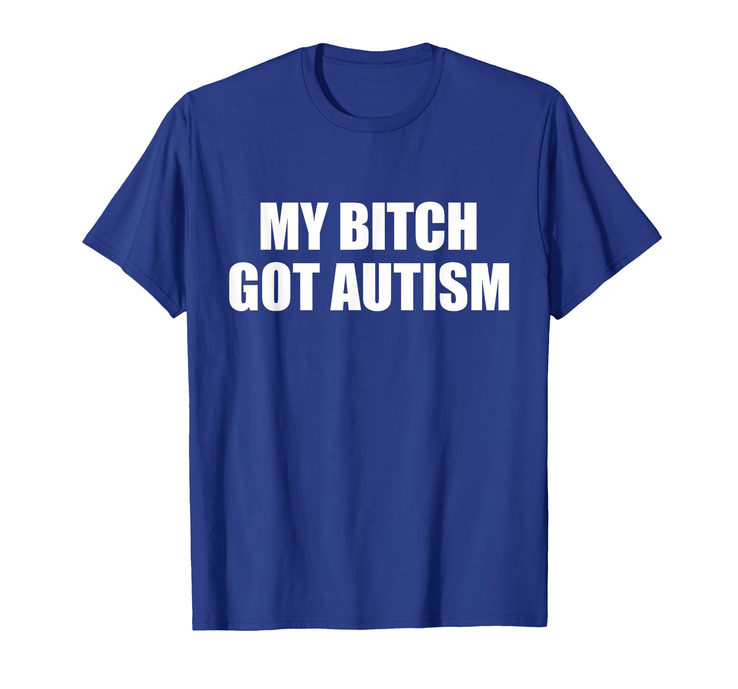 My Bitch Got Autism Funny Saying Meme T-Shirt