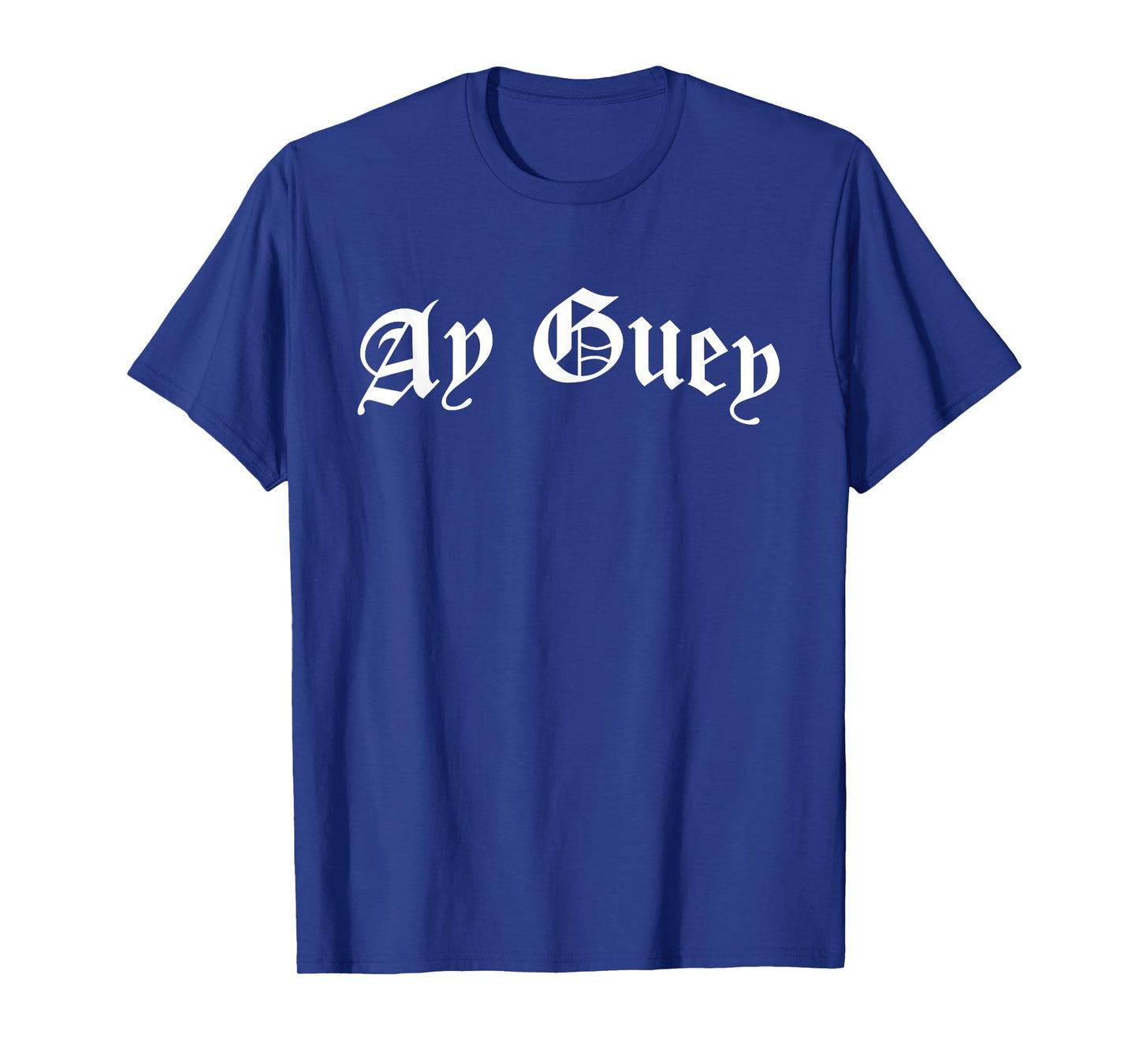 Ay Guey | Funny And Sarcastic Mexican Street Spanish Slang T-Shirt