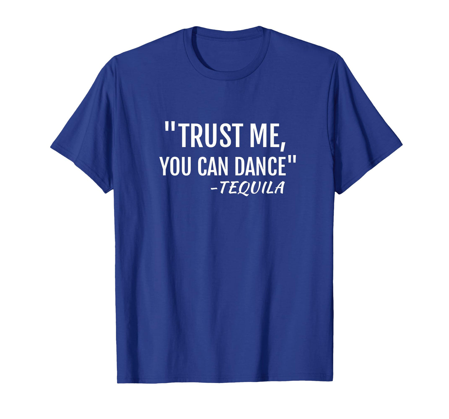 Trust me you can Dance Tequila T Shirt T-Shirt