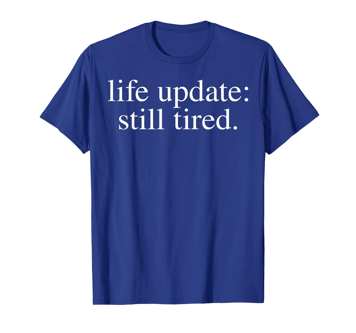 Life Update Still Tired T-Shirt