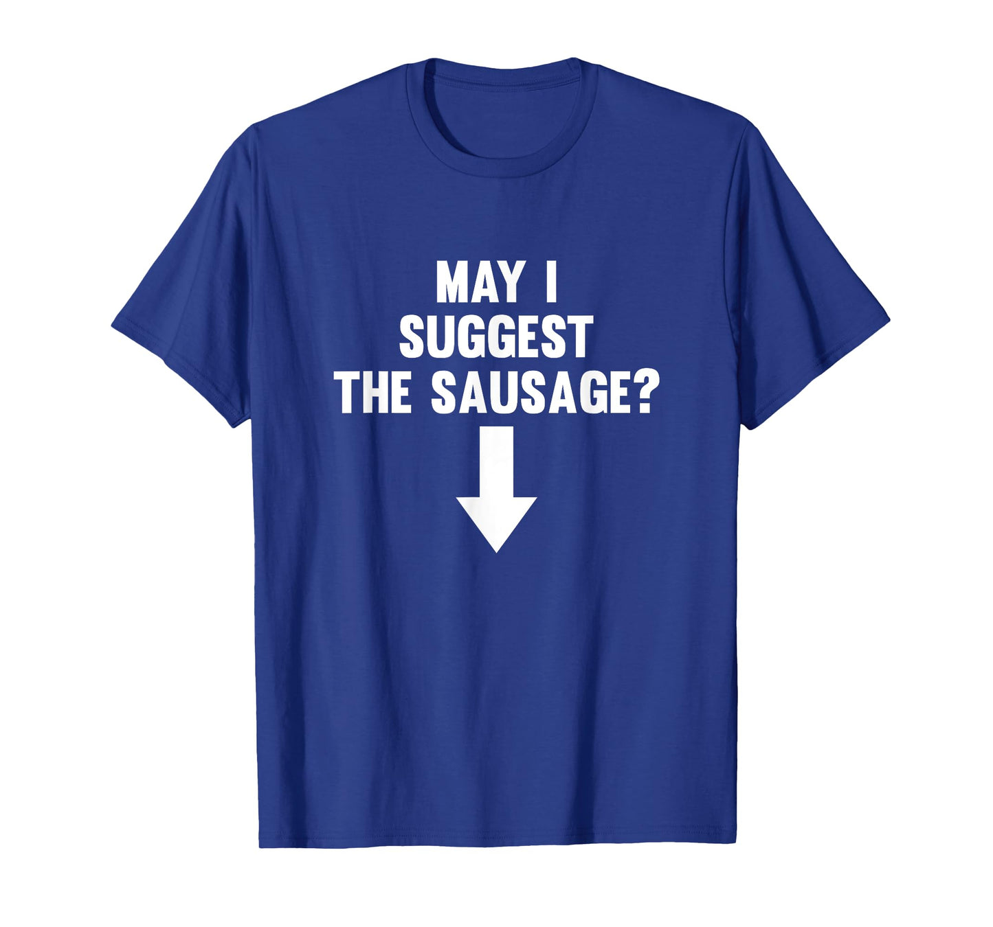 May I Suggest The Sausage Funny T-Shirt