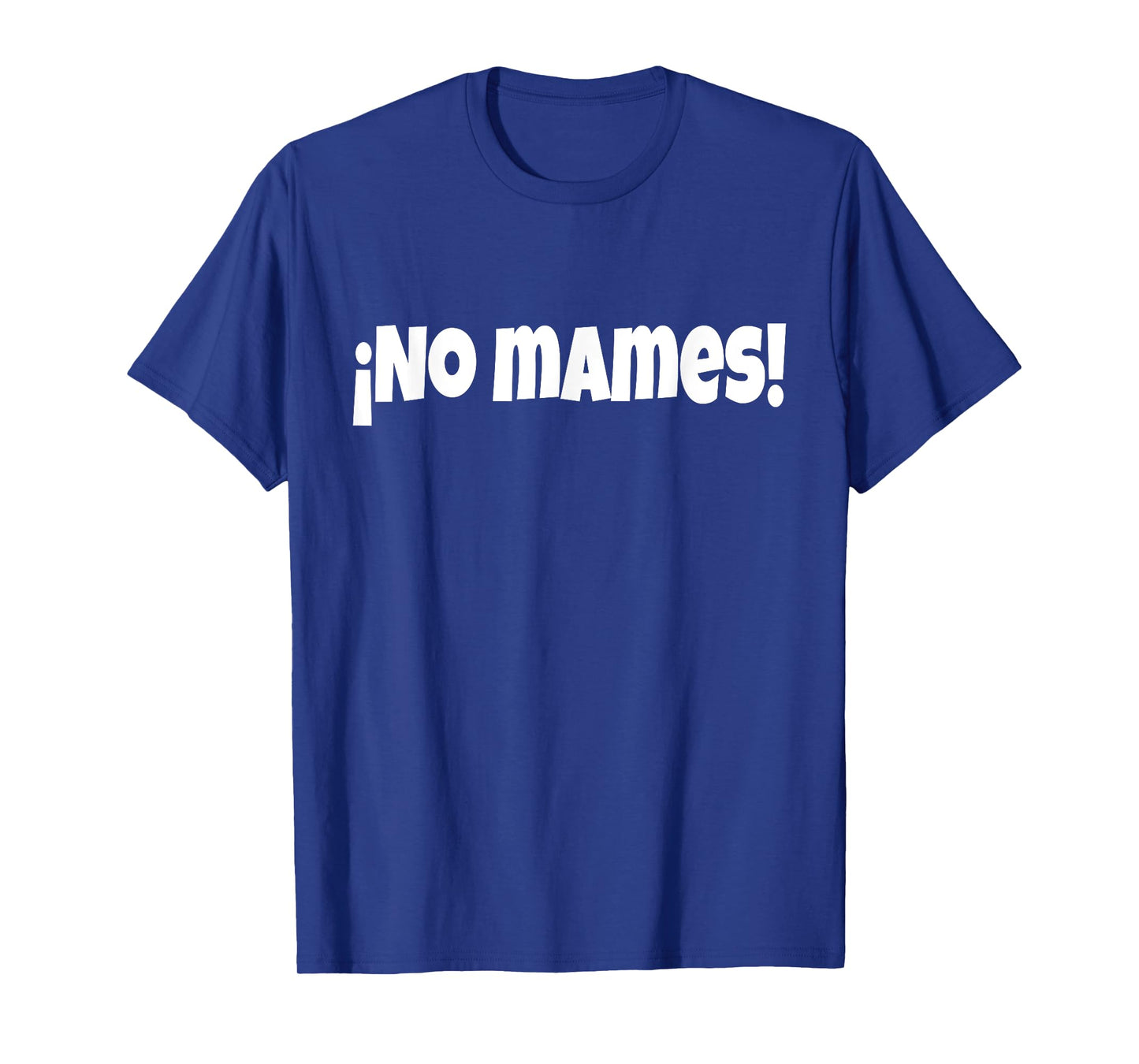 No Mames | Funny And Sarcastic Mexican Street Spanish Slang T-Shirt