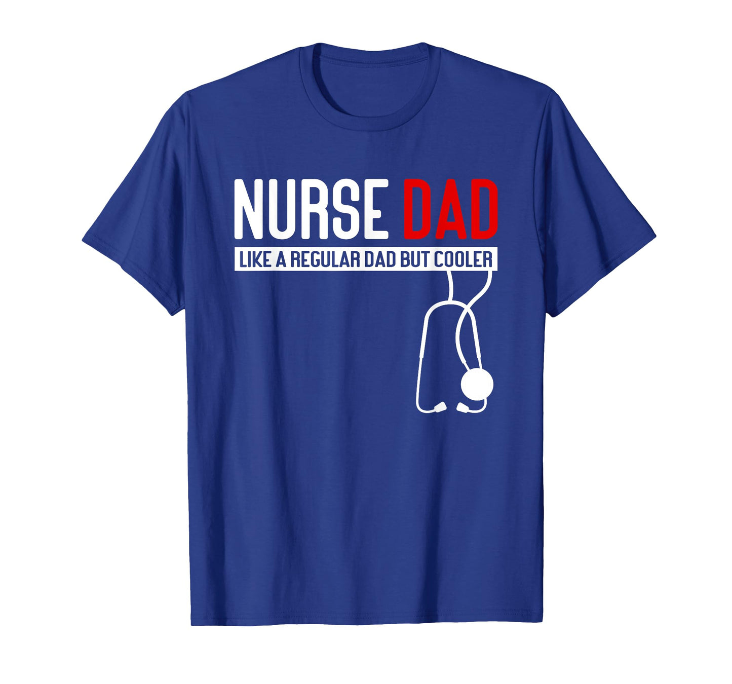 Nurse Dad Like Regular Dad but Cooler - Nurse Dad T-Shirt