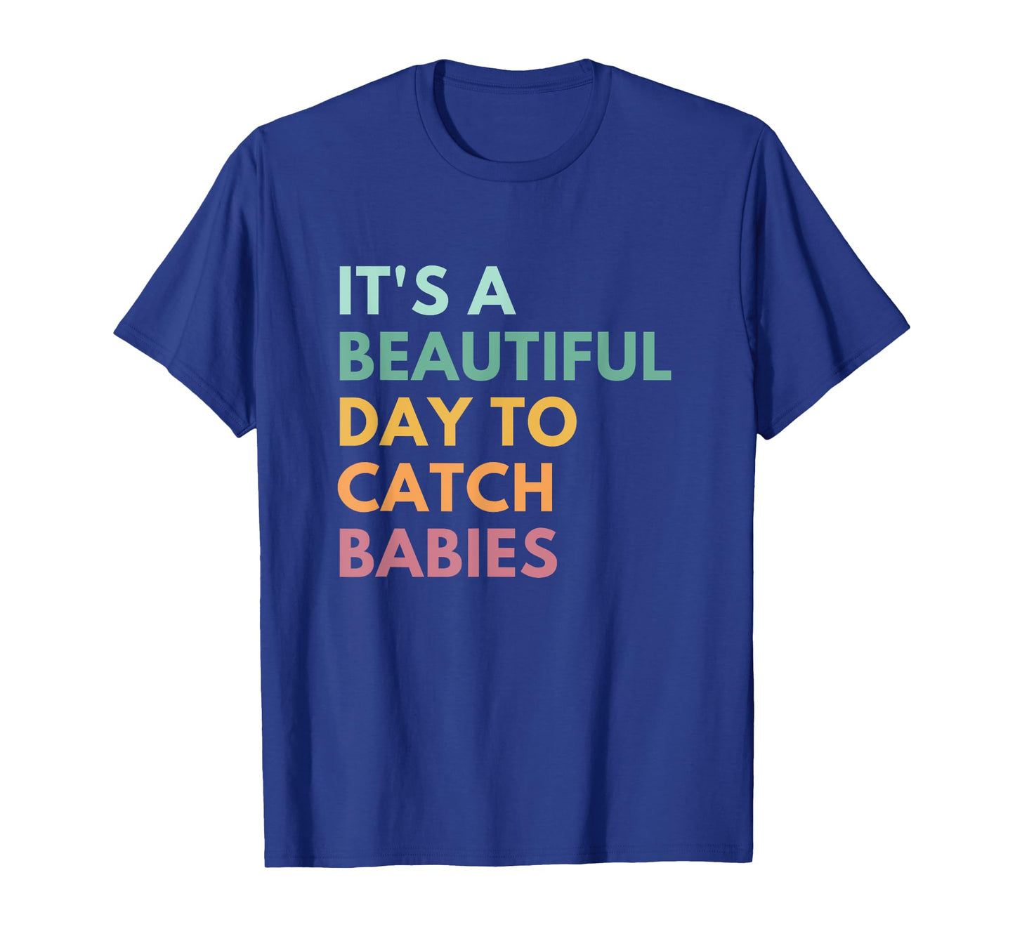 It's A Beautiful Day To Catch Babies, Midwife, LD Nurse T-Shirt