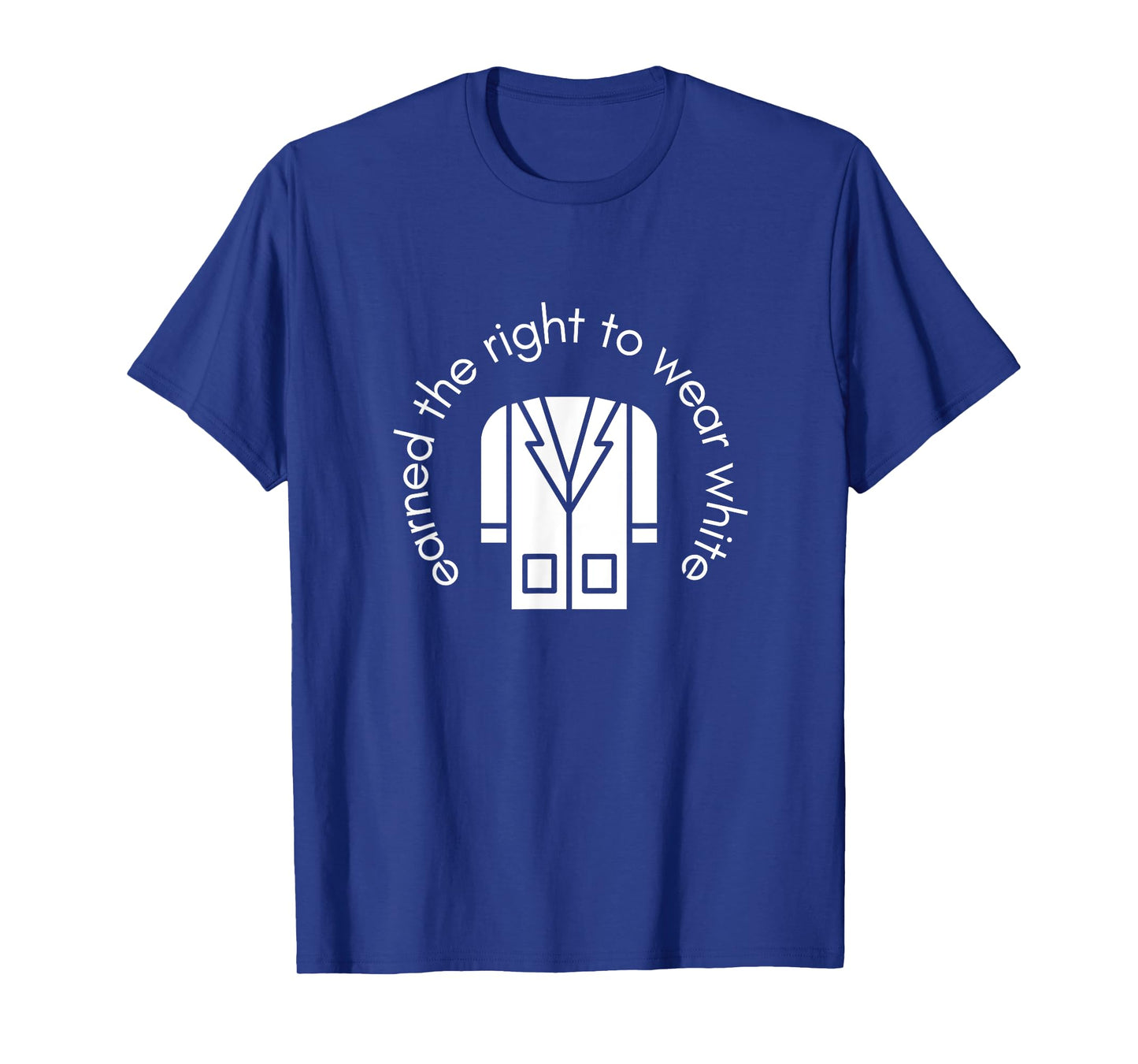 White Coat Ceremony Gifts - Earned the Right to Wear White T-Shirt
