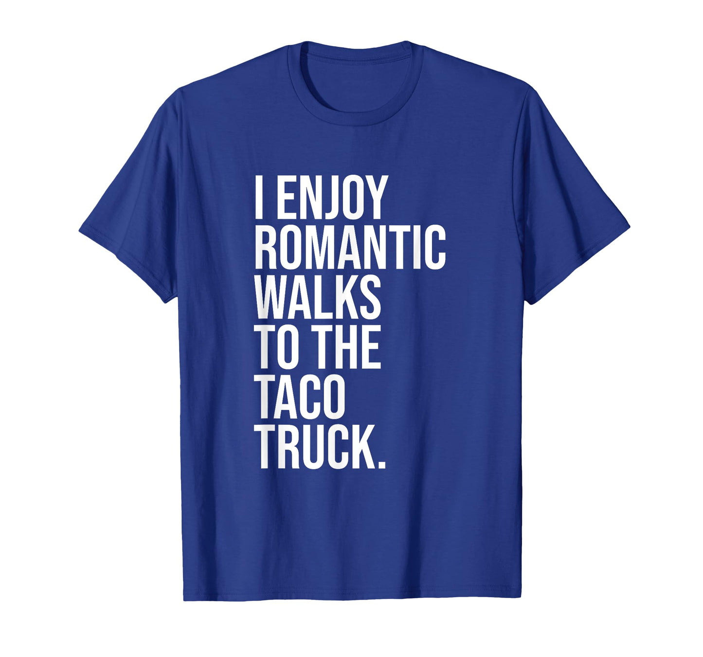 I Enjoy Romantic Walks To The Taco Truck T-Shirt