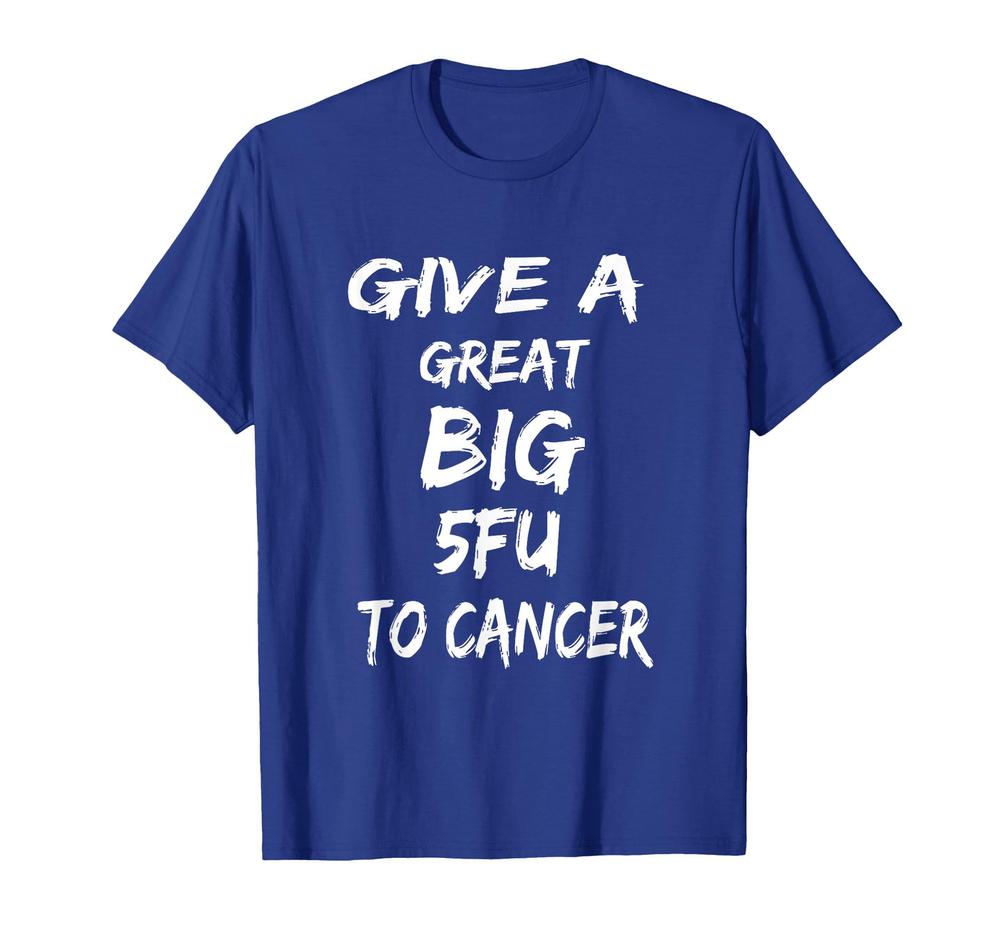 Give A Great Big 5FU To Cancer - Cancer Awareness Tshirt T-Shirt