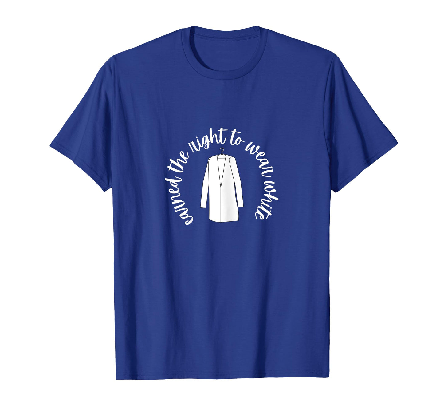 White Coat Ceremony Gifts - Earned the Right to Wear White T-Shirt