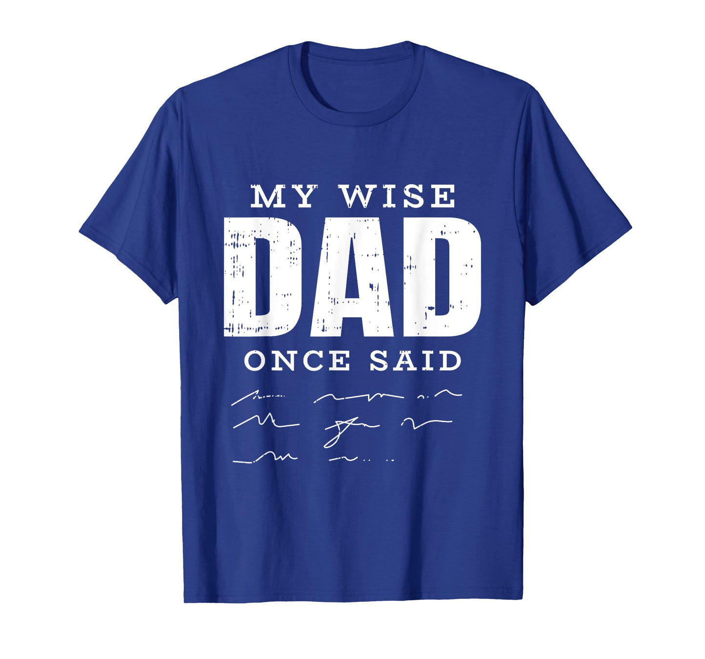 My Wise Dad Once Said Fathers Day Funny Papa Grandpa Men T-Shirt