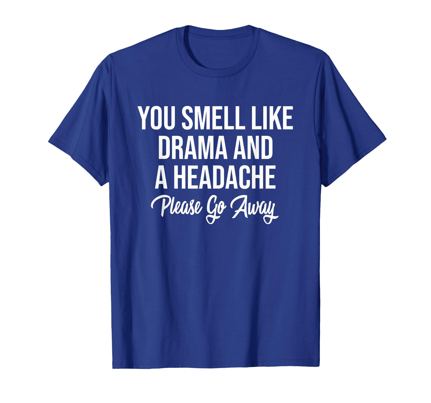 You Smell Like Drama and A Headache Please Go Away T-Shirt
