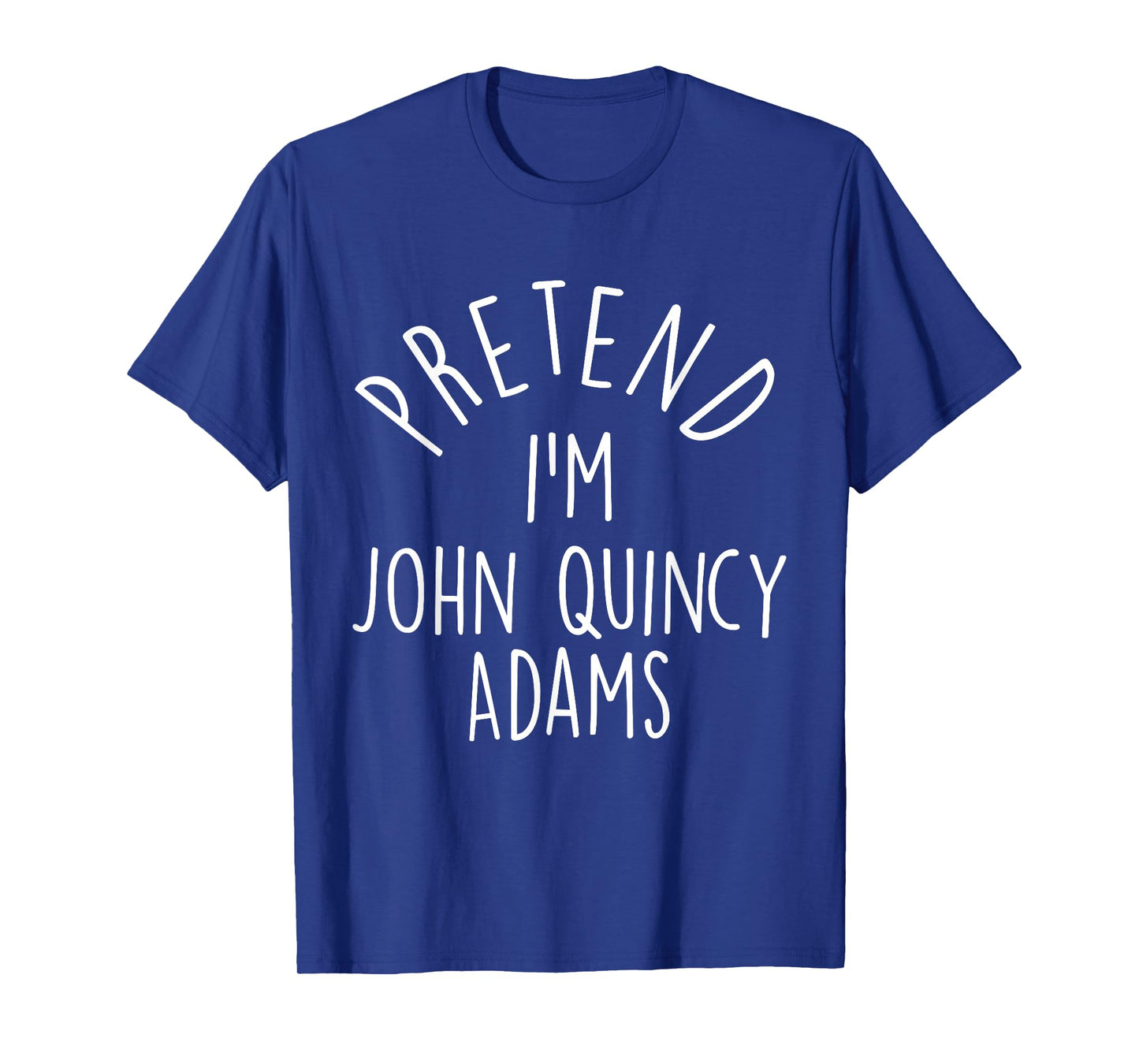 Pretend I'm John Quincy Adams Easy Halloween Costume T-Shirt