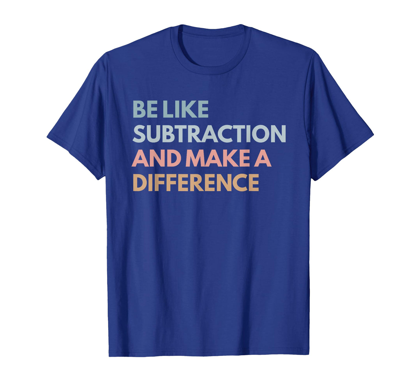 Be Like Subtraction And Make A Difference Funny Math Teacher T-Shirt