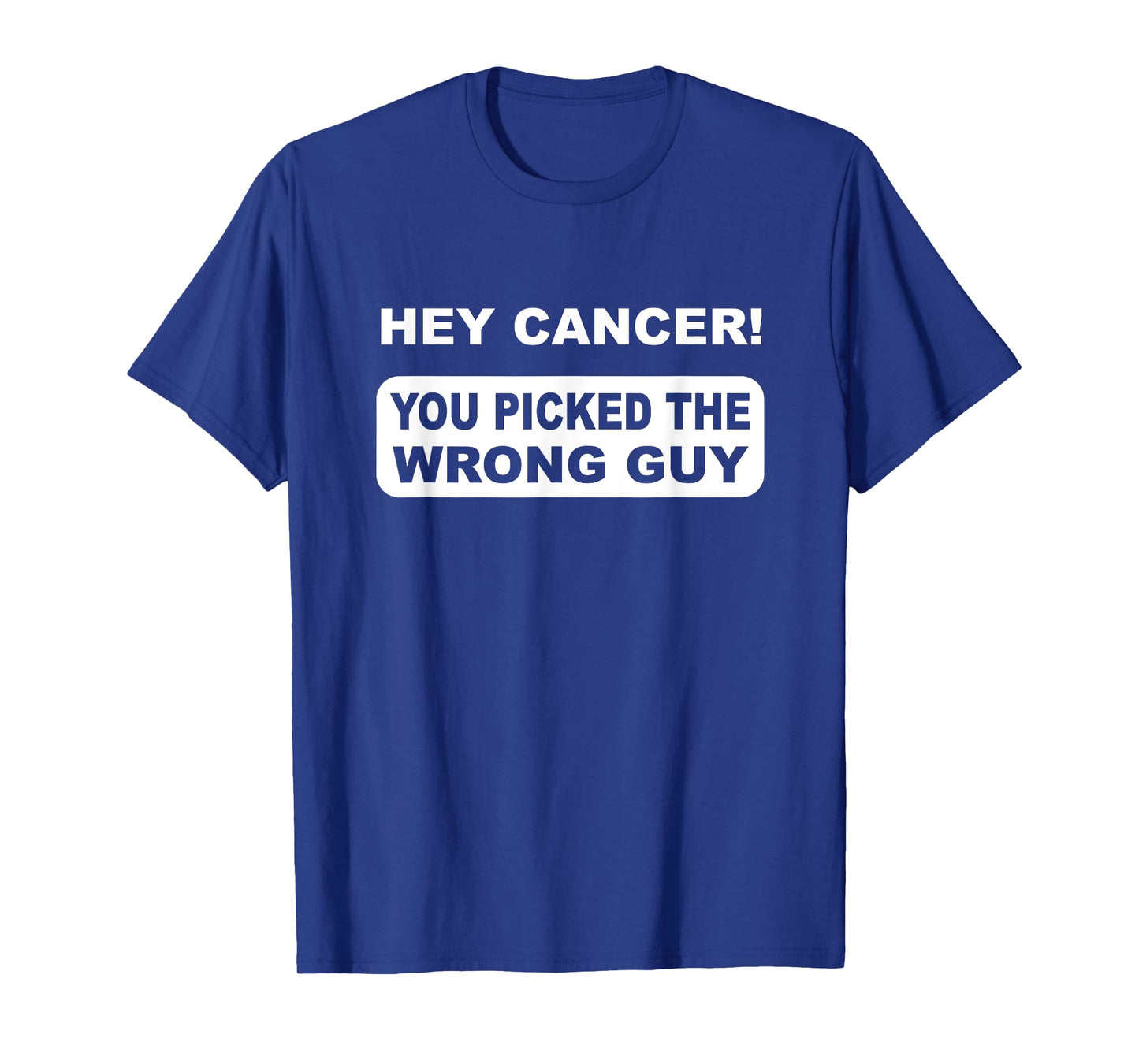 Hey Cancer You Picked The Wrong Guy T-Shirt