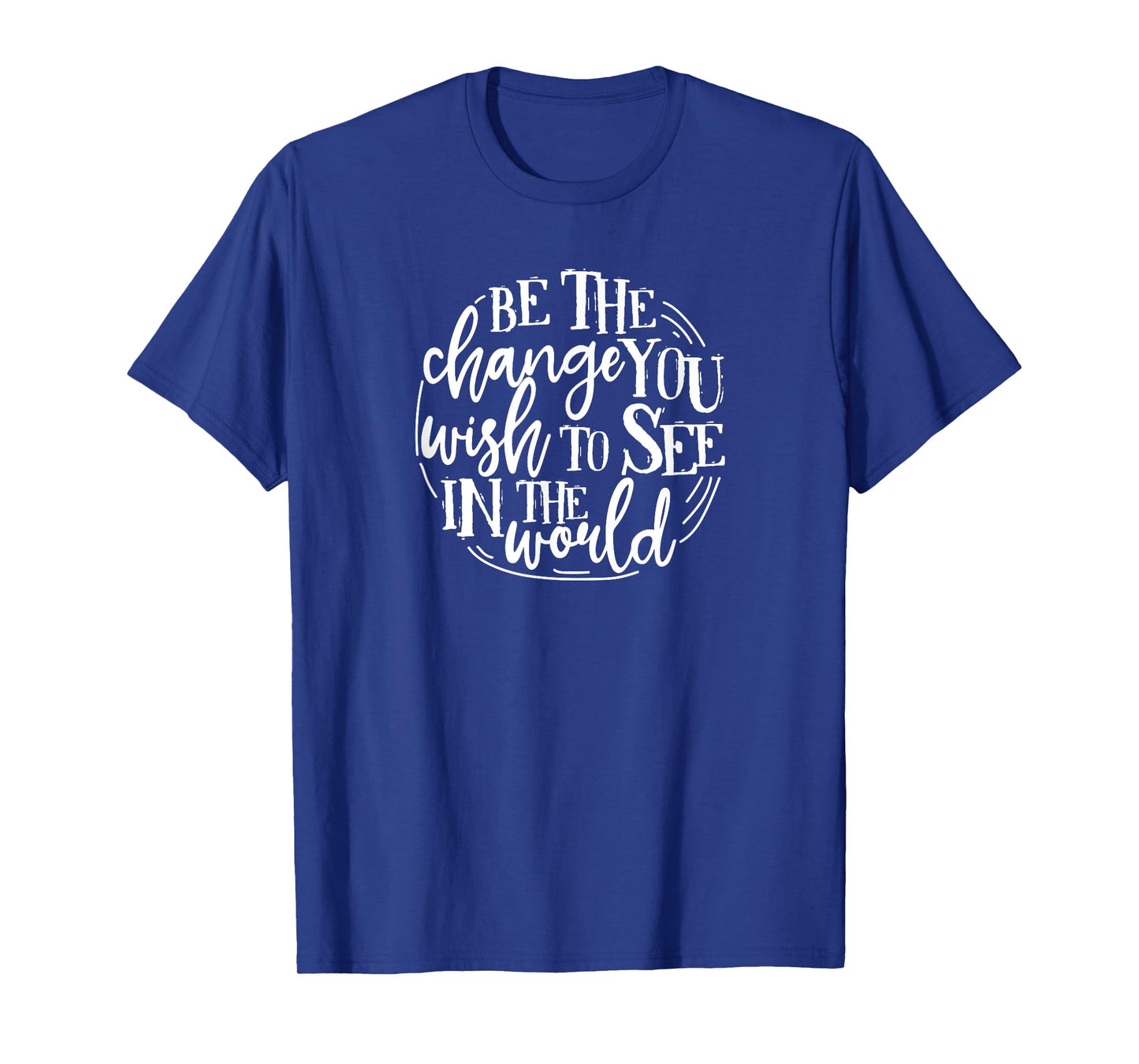 Be The Change You Wish To See In The World Save The Planet T-Shirt