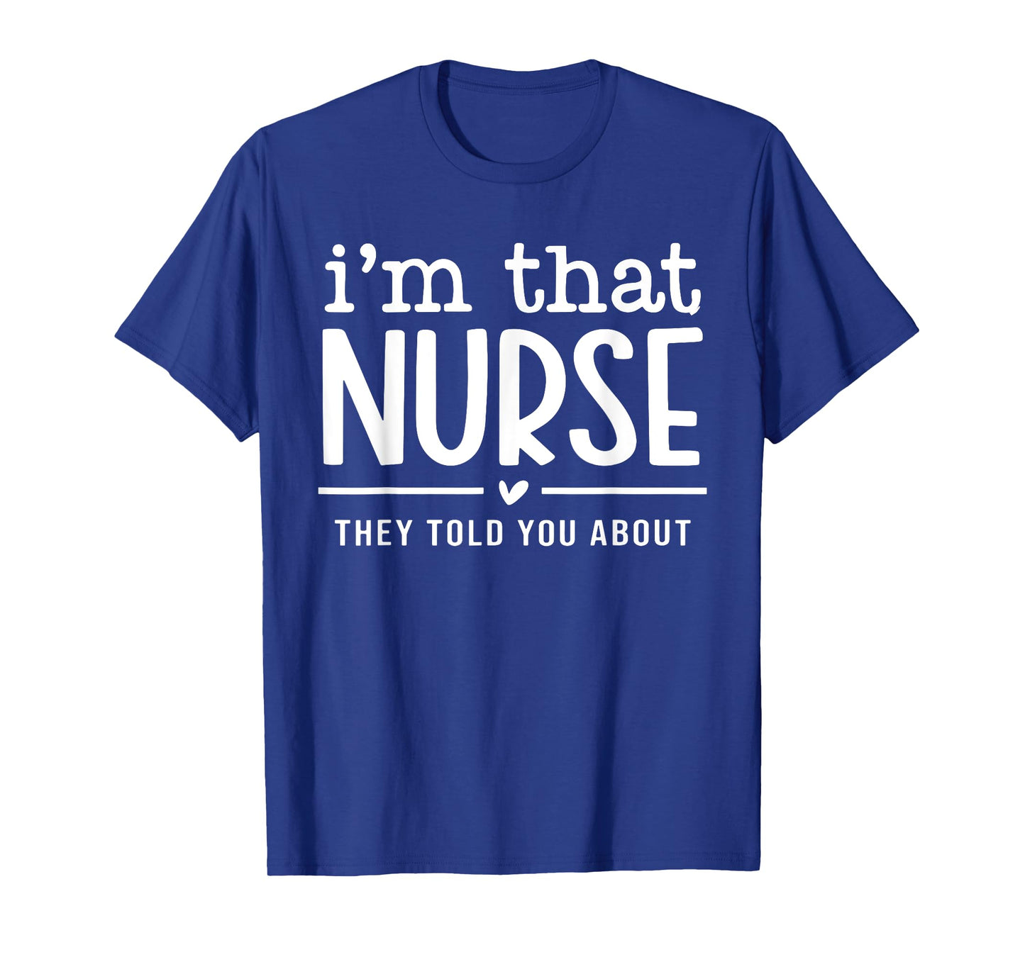 I'm That Nurse They Told You About, Funny Nurse Quote T-Shirt