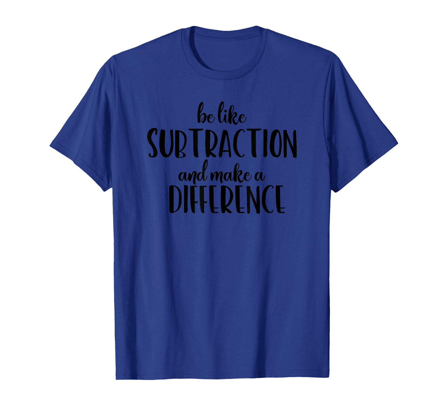Be Like Subtraction and Make a Difference Funny Math T-Shirt