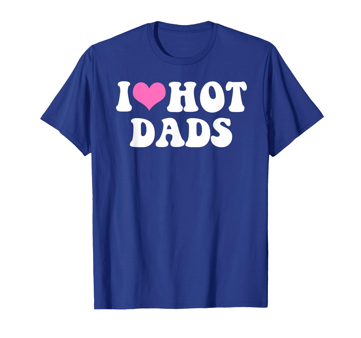 I Love Hot Dads Funny Pink Heart Hot Dad Tee T-Shirt
