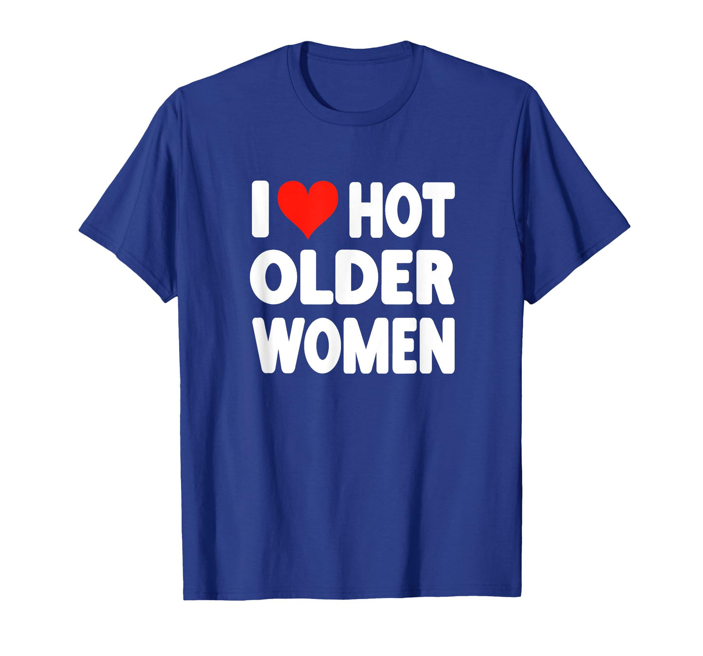 I Love Hot Older Women - Heart Cute Funny Adult Humor T-Shirt