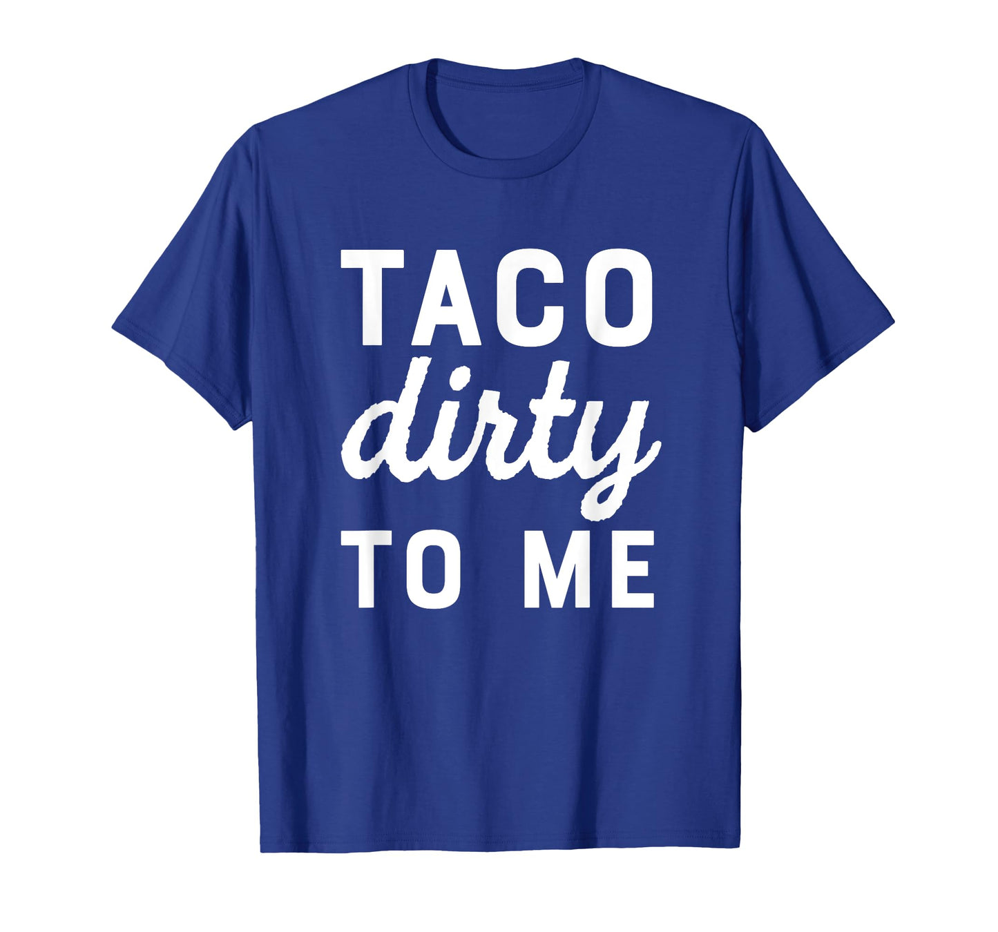 Taco Dirty To Me Funny Love Tacos Cinco De Mayo T-Shirt