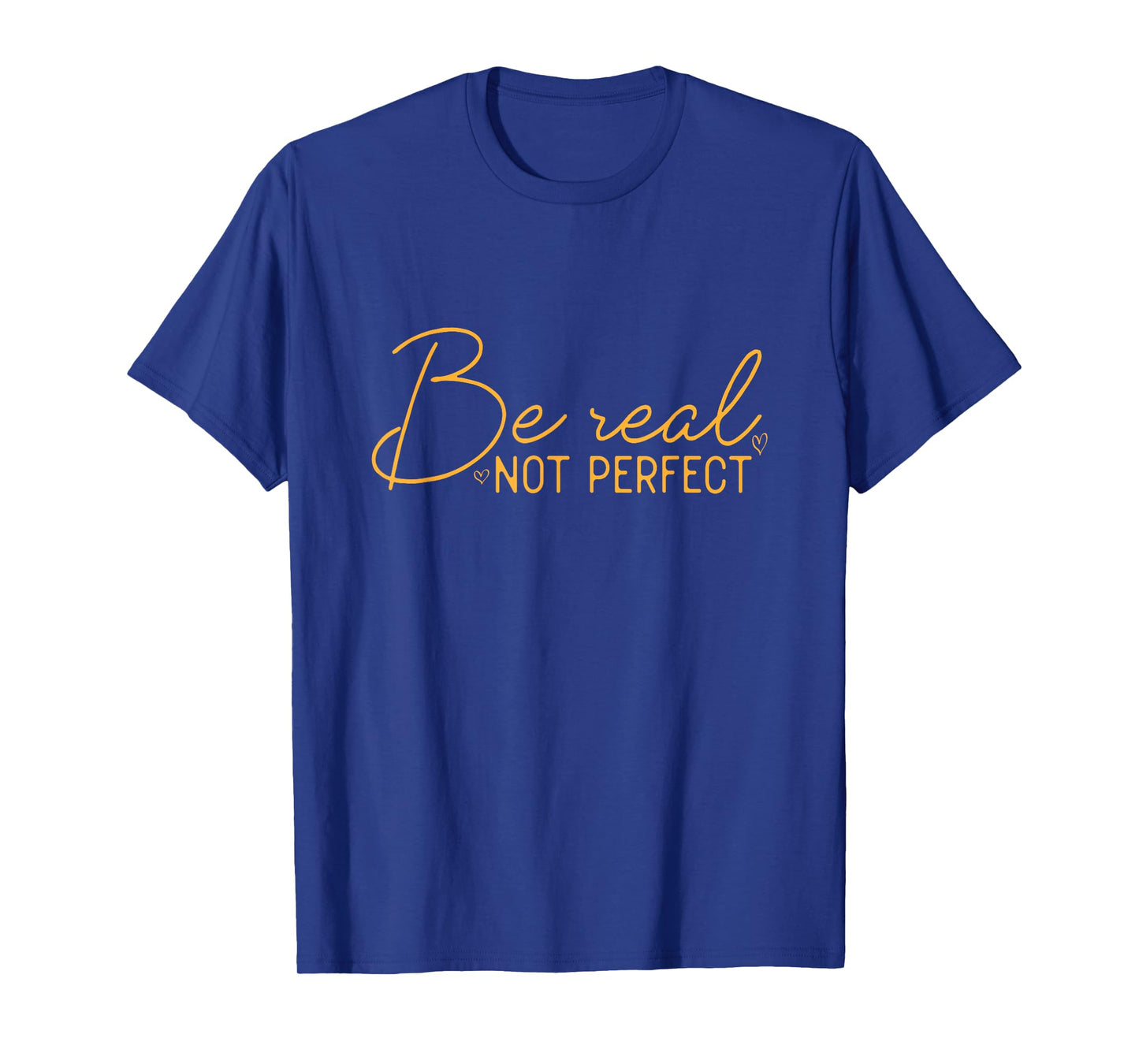 Be Real Not Perfect Motivational Positive Quote Funny T-Shirt