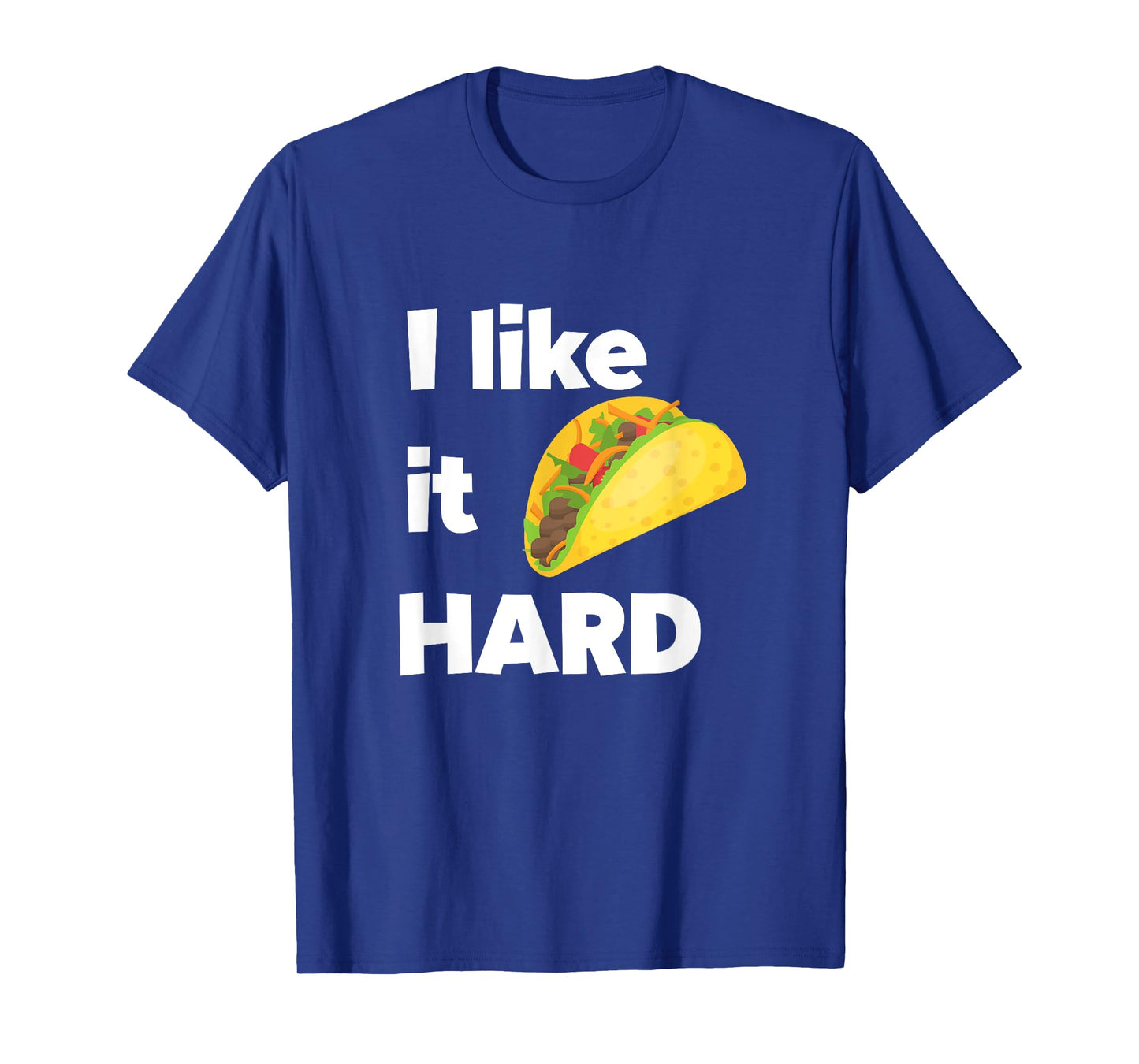 Funny Taco Foodie Shirt I Like It Hard Adult Humor Taco Gift T-Shirt