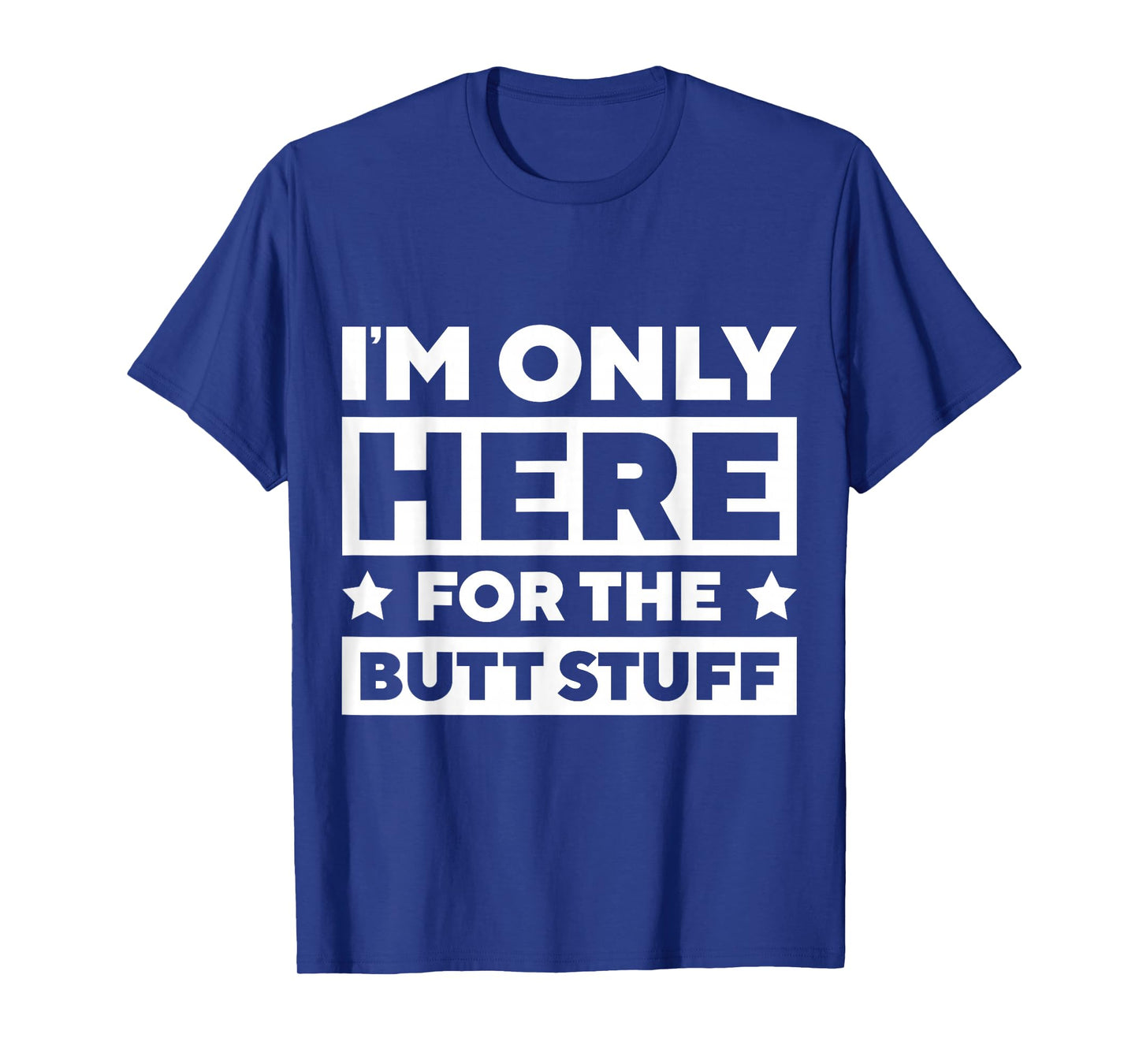 Iβm Only Here For the Butt Stuff T-Shirt