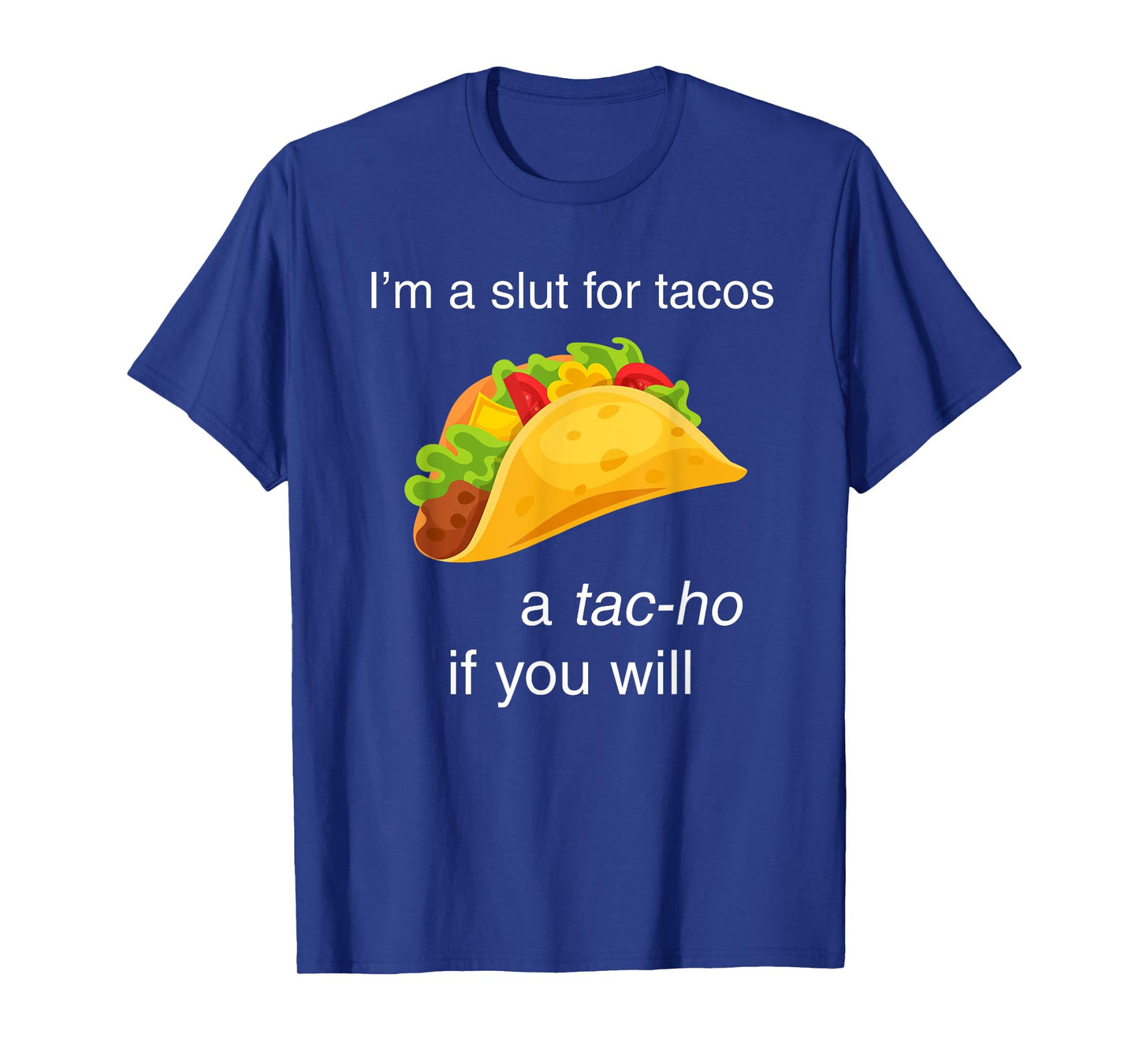 I'm a slut for tacos a tac-ho if you will T-Shirt