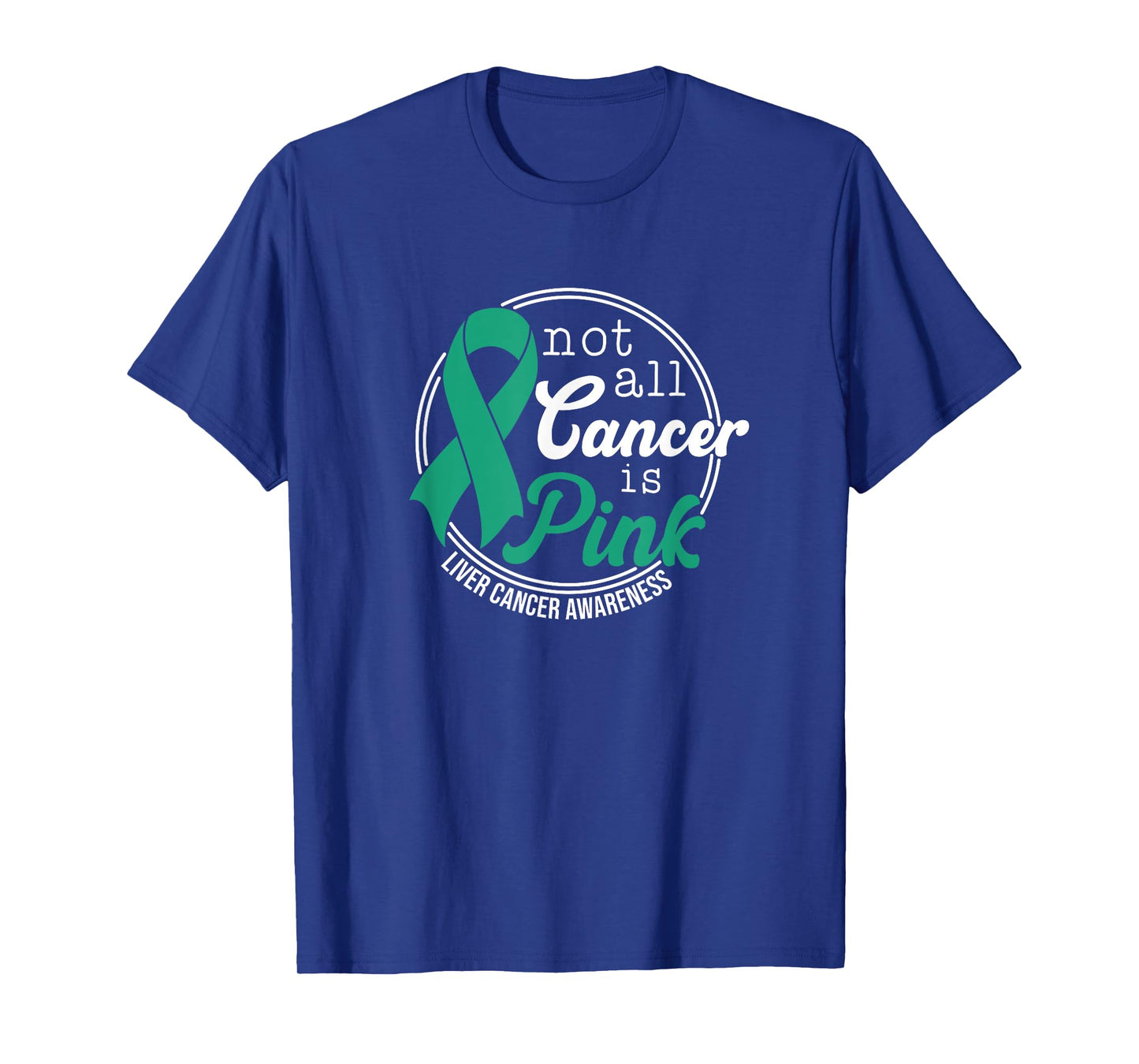 Not All Cancer Is Pink, Liver Cancer Awareness T-Shirt