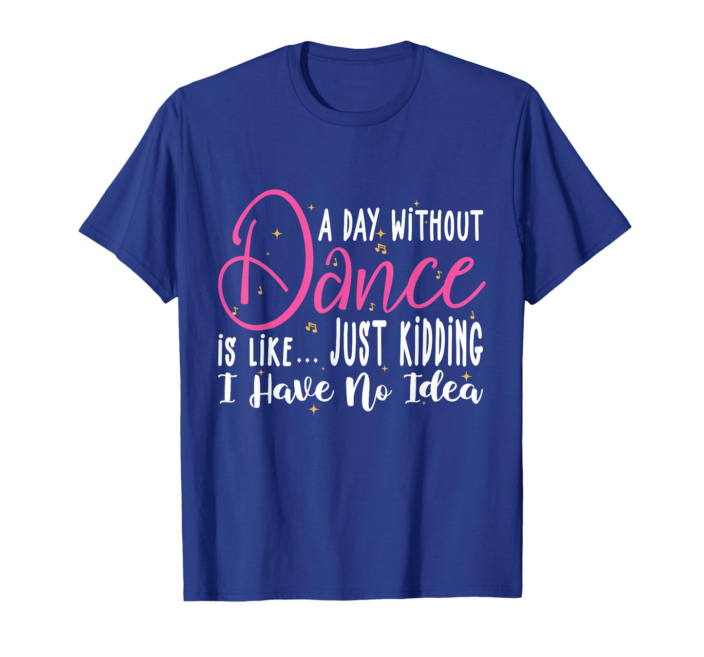 A Day Without Dance Is Like Gifts Tee. Funny Dance T-Shirt