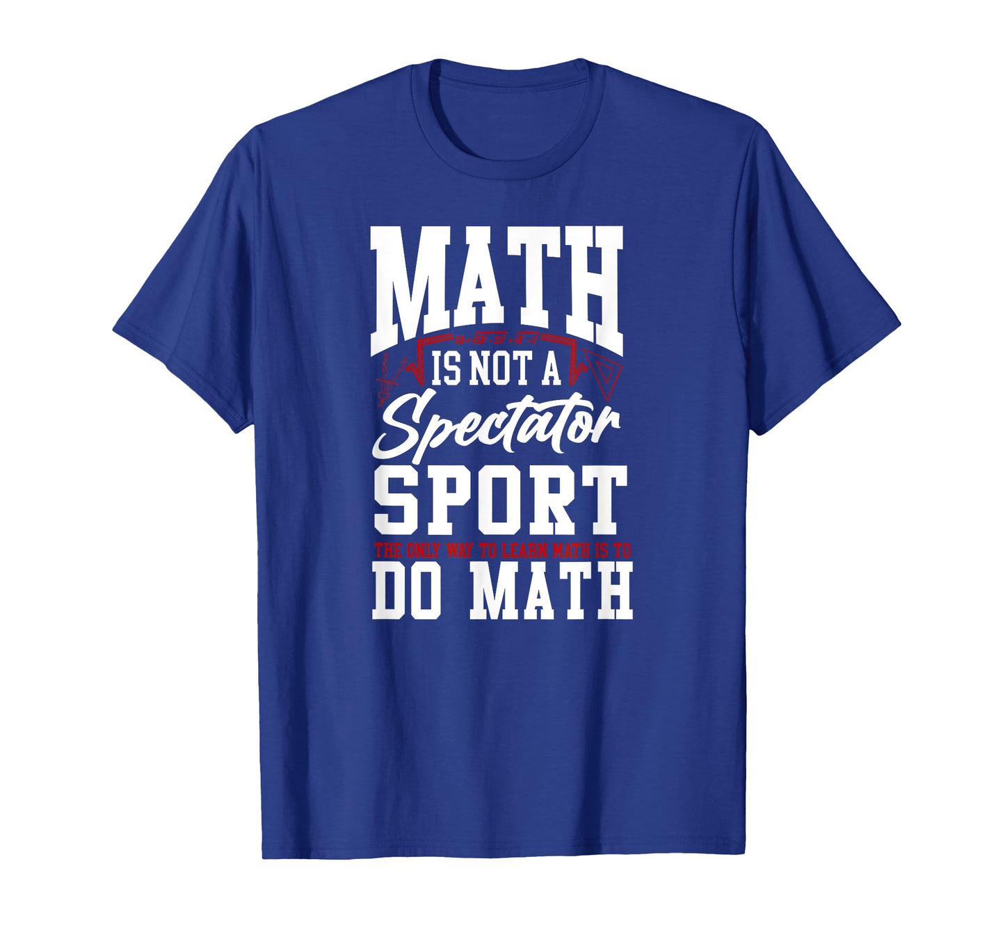 Math Teacher Nerd Student Math Is Not A Spectator Sport The T-Shirt for Men Women Kids