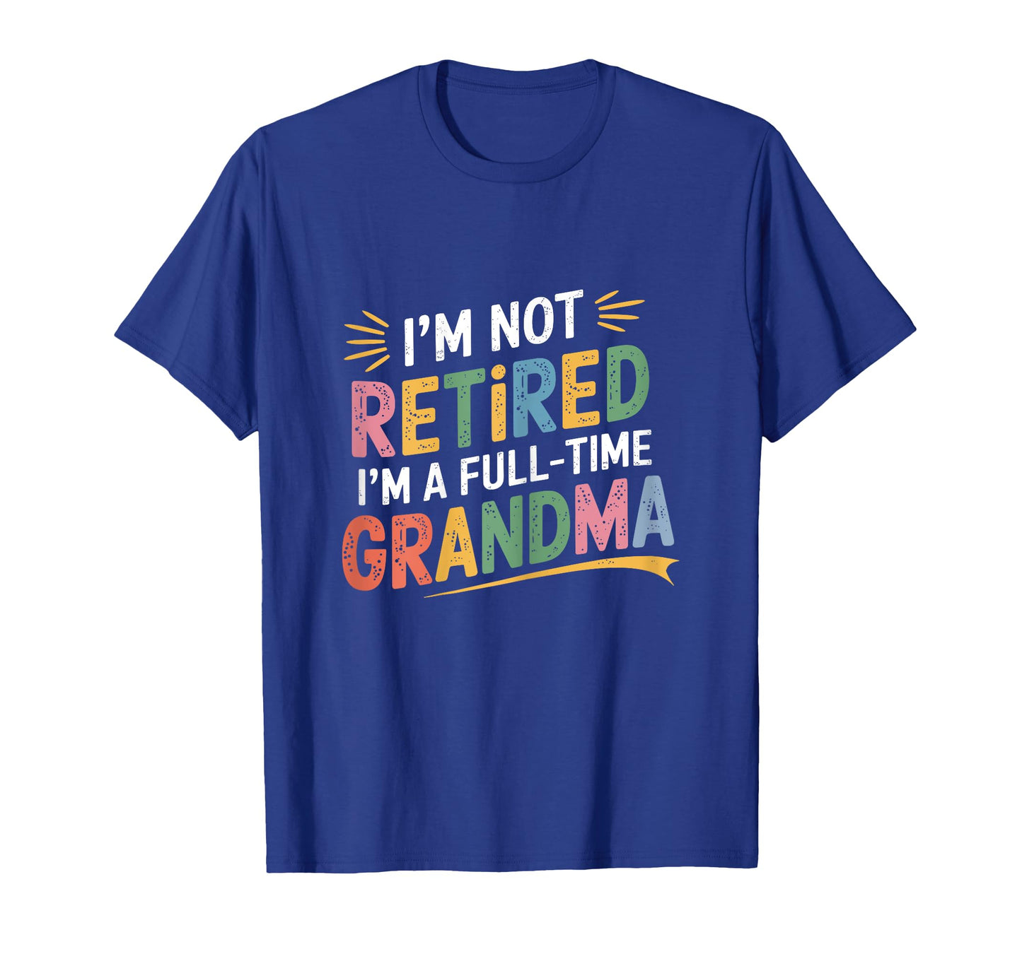 Retired Grandma Im Not Retired Full Time Grandma Retiredment T-Shirt