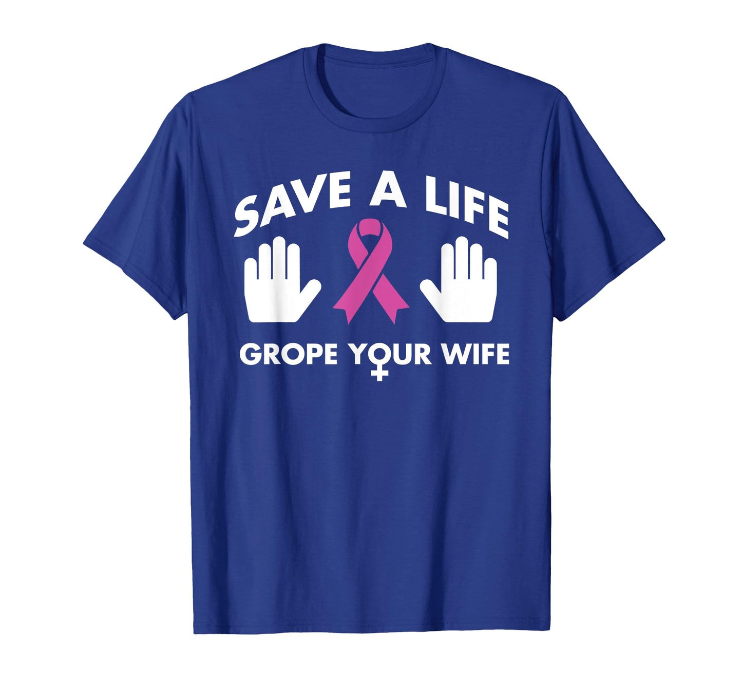 Save A Life Grope Your Wife Pink Ribbon Breast Cancer Shirt T-Shirt