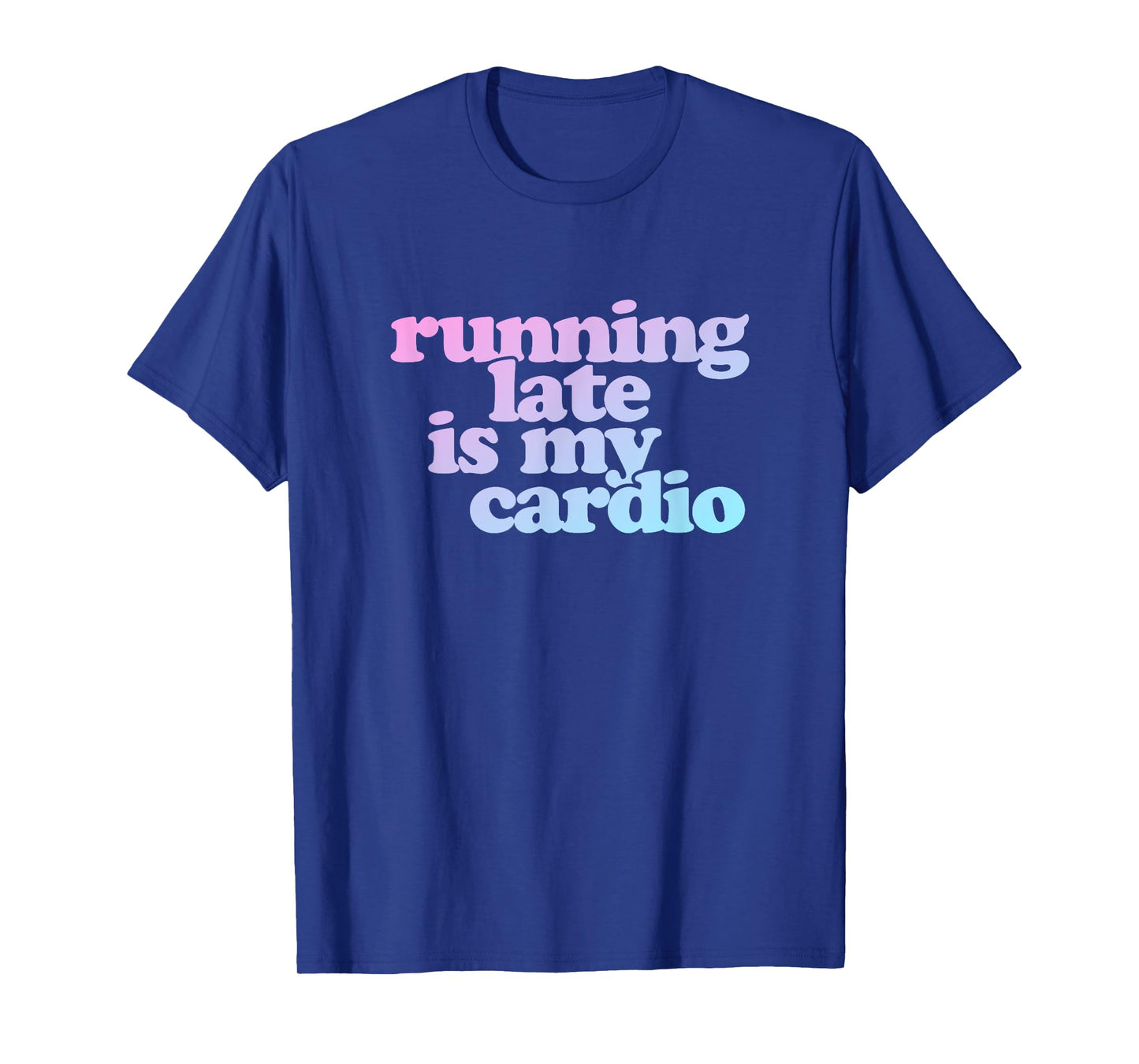 Running Late Is My Cardio T-Shirt