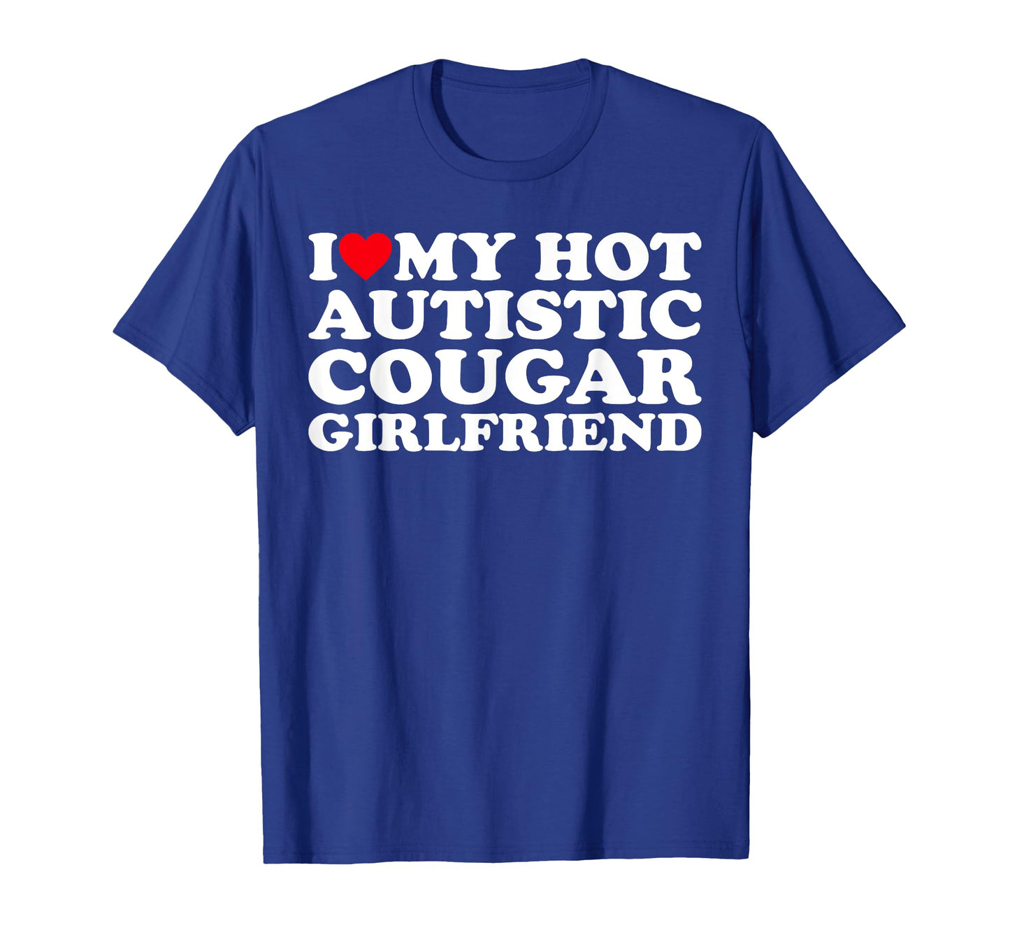 I Love My Hot Autistic Cougar Girlfriend Autism Awareness T-Shirt