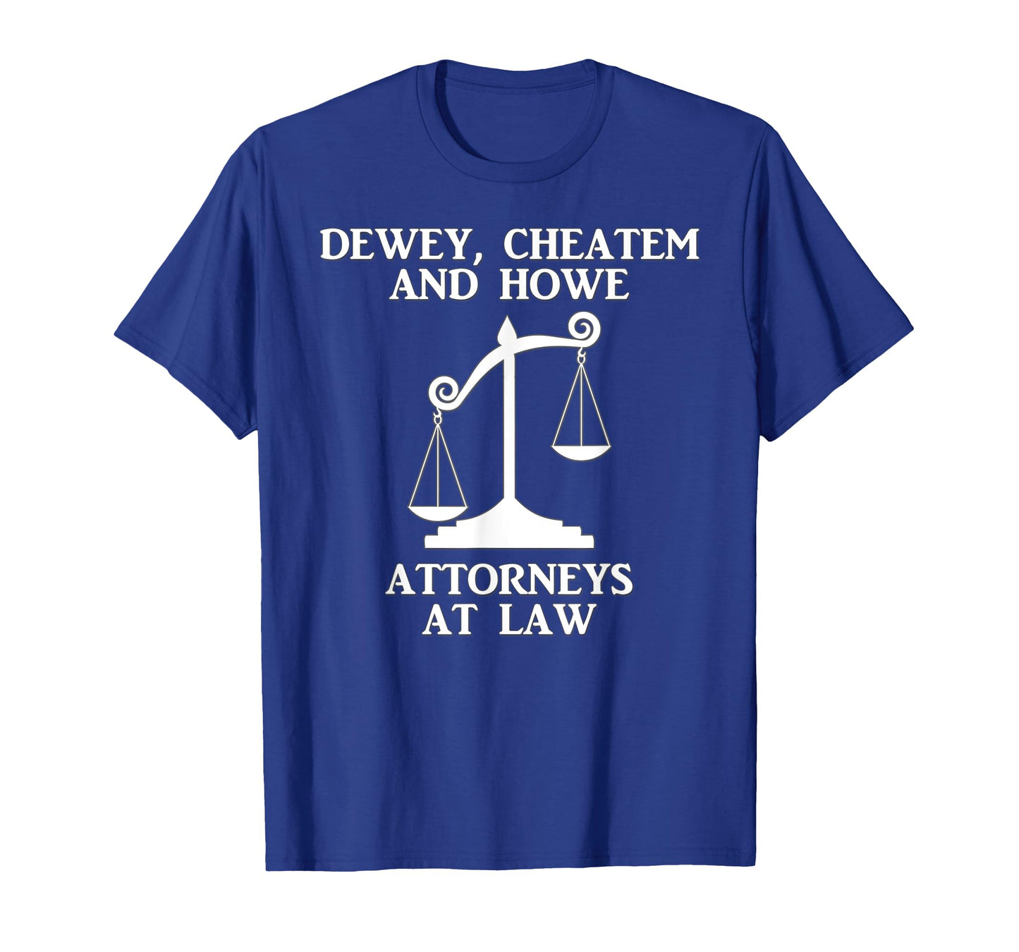 Dewey Cheatem Howe Attorneys At Law Scales Of Justice Shirt T-Shirt