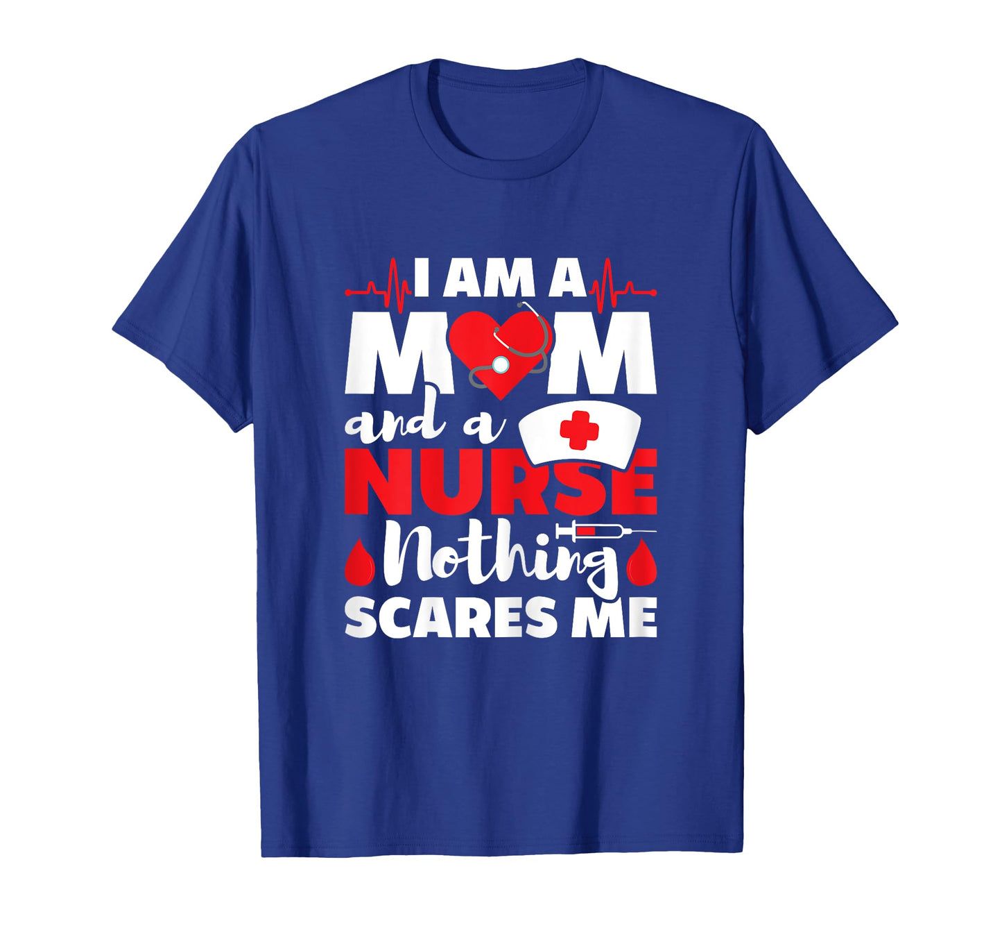 I Am A Mom And A Nurse Nothing Scares Me - Nursing RN T-Shirt